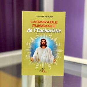 L'ADMIRABLE PUISSANCE DE L'EUCHARISTIE